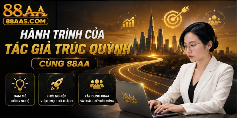 Hành trình tác giả Trúc Quỳnh cùng nhà cái 88AA